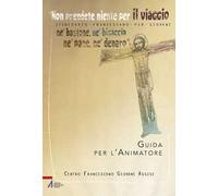 «Non prendete niente per il viaggio, né bastone, né bisaccia, né pane, né denaro». Itinerario francescano per giovani. Guida per l'animatore. Con Materiale a stampa miscellaneo