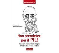 Non prendeteci per il Pil! Lavorare meno, vivere meglio e ritrovare la libertà perduta