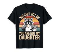 Non puoi dirmi Che Non Sei mia Figlia Raccoon Maglietta