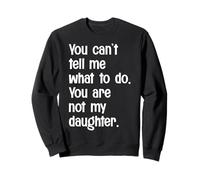 Non puoi dirmi Cosa Fare Non Sei mia Figlia Divertente Felpa