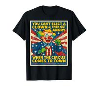 Non puoi eleggere un clown e arrabbiarti quando arriva il circo Maglietta