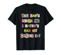 Non puoi spaventarmi, Non Ho Ancora bevuto Il Mio caffè Maglietta