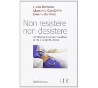 Non resistere non desistere. Un'alleanza di cura per rispettare la vita e la dignità umana