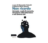 Non ricordo. Amnesie, vuoti di memoria, rimozione nella letteratura e nel cinema noir
