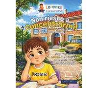 Non Riesco a Concentrarmi!: La storia di Lorenzo il bambino che si distrae facilmente