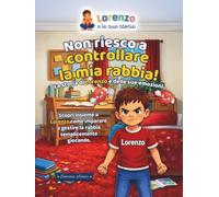 Non Riesco a Controllare la mia Rabbia!: La storia di Lorenzo e delle sue emozioni