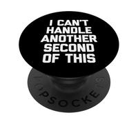 Non riesco a gestire un altro secondo di questo - divertente dire sarcastico PopSockets PopGrip Adesivo