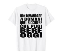 Non Rimandare A Domani Quel Bicchiere Che Puoi Bere Oggi Maglietta