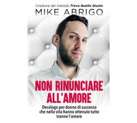 Non rinunciare all’amore: Decalogo per donne di successo che nella vita hanno ot