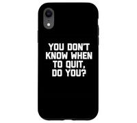 Non sai quando smettere, vero? -Divertente dire sarcastico Custodia per iPhone XR