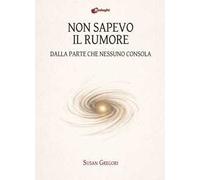 Non sapevo il rumore. Dalla parte che nessuno consola