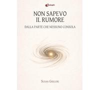 Non sapevo il rumore. Dalla parte che nessuno consola