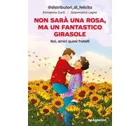 Non sarà una rosa, ma un fantastico girasole. Noi, amici quasi fratelli