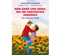 Non sarà una rosa, ma un fantastico girasole. Noi, amici quasi fratelli - ...