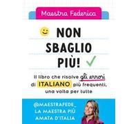 Non sbaglio più! Il libro che risolve gli errori di italiano più frequenti. Dalla scuola primaria in poi