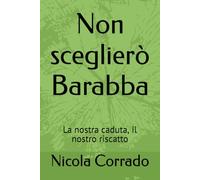 Non sceglierò Barabba: La nostra caduta, il nostro riscatto