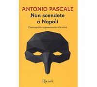 Non scendete a Napoli. Controguida appassionata della città