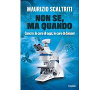 Libri Scaltriti Maurizio - Non Se, Ma Quando. Cancro: Le Cure Di Oggi, Le Cure D