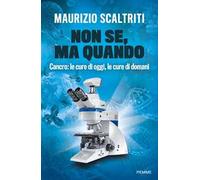 Libri Scaltriti Maurizio - Non Se, Ma Quando. Cancro: Le Cure Di Oggi, Le Cure D