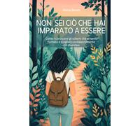 NON SEI CIÒ CHE HAI IMPARATO A ESSERE: Come riconoscere gli schemi che ti hanno formato e scegliere consapevolmente chi diventare