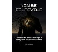 NON SEI COLPEVOLE: Liberati dal senso di colpa e riscopri la tua vera essenza