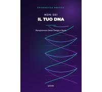 Non Sei il Tuo DNA: Epigenetica Pratica per Riprogrammare Salute, Energia e Mente