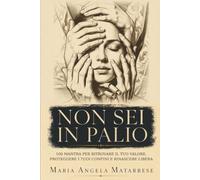 NON SEI IN PALIO: 100 MANTRA PER RITROVARE IL TUO VALORE, PROTEGGERE I TUOI CONFINI E RINASCERE LIBERA