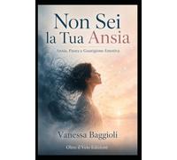 Non Sei la Tua Ansia: Ansia, paura e guarigione emotiva