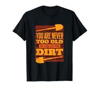 Non sei mai TROPPO VECCHIO per scavare nella DIRT Graphics Maglietta