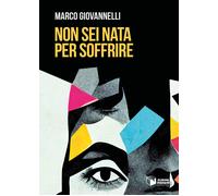Non sei nata per soffrire - Giovannelli Marco