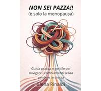 NON SEI PAZZA!! (è solo la menopausa): Guida pratica e gentile per navigare i cambiamenti senza perdere te stessa