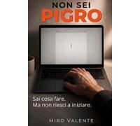 Non Sei Pigro: Perché sai cosa fare ma non riesci a iniziare: procrastinazione e blocco mentale (ADHD adulti)