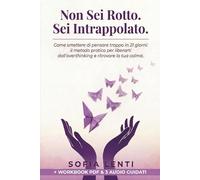 Non Sei Rotto. Sei Intrappolato.: Come smettere di pensare troppo in 21 giorni: il metodo pratico per liberarti dall'overthinking e ritrovare la tua calma