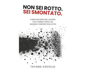 Non sei rotto. Sei smontato: Come decidere nel lavoro che cambia dopo i 50, quando l'errore pesa di più.