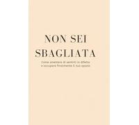 NON SEI SBAGLIATA: Come smettere di sentirti in difetto e occupare finalmente il tuo spazio