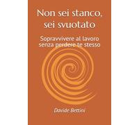 Non sei stanco, sei svuotato: Sopravvivere al lavoro senza perdere te stesso
