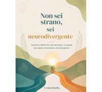 Non sei strano, sei neurodivergente: Autismo e ADHD oltre gli stereotipi: una guida per capire, riconoscere, accompagnare