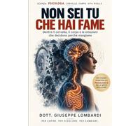 NON SEI TU CHE HAI FAME: Dentro il cervello, il corpo e le emozioni che decidono perché mangiamo