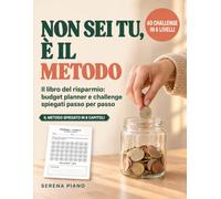 Non Sei Tu, È il Metodo: Il libro del risparmio: budget planner e challenge spiegati passo per passo