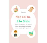 Non sei tu, è la Dieta: Perché la perfezione non esiste e come raggiungere il be