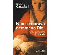 Non sembrava nemmeno Dio. Parole sul mistero del Natale