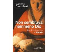 Non sembrava nemmeno Dio. Parole sul mistero del Natale
