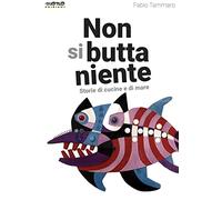 Non si butta niente. Storie di cucine e di mare