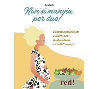 Non si mangia per due! Consigli nutrizionali e ricette per la gravidanza e l'allattamento. Ediz. a colori