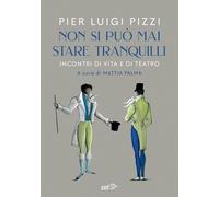 Non si può mai stare tranquilli. Incontri di vita e di teatro [Paperback] Pizzi,