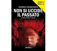 NON SI UCCIDE IL PASSATO. IL MALE SPORCA NAPOLI - VICIDOMINI LETIZIA - Ugo