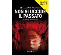 Non si uccide il passato. Il male sporca Napoli - Vicidomini Letizia
