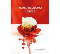 Non si uccidono le rose - Luisa Sebastiani