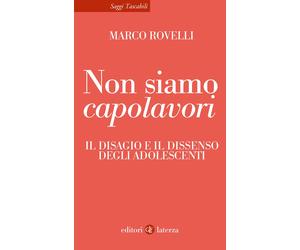 Non siamo capolavori. Il disagio e il dissenso degli adolescenti - Rovelli Marco