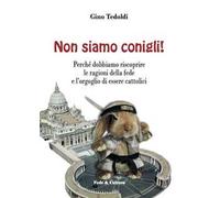 Non siamo conigli! Perché dobbiamo riscoprire le ragioni della fede e l'orgoglio di essere cattolici